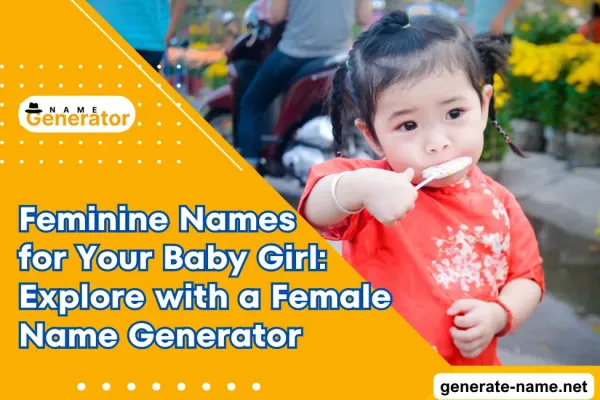 Feminine Names for Your Baby Girl: Explore with a Female Name Generator