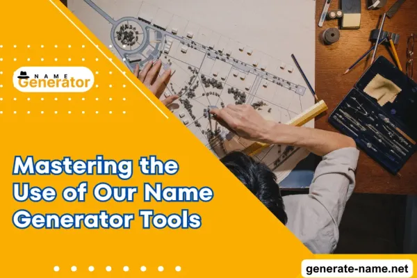 Mastering the Use of Our Name Generator Tools